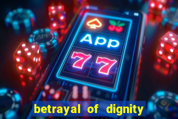 betrayal of dignity pt br